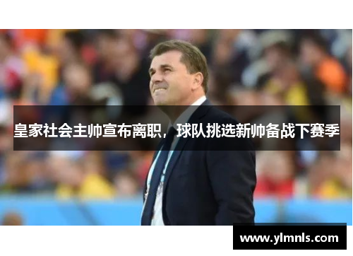 皇家社会主帅宣布离职，球队挑选新帅备战下赛季