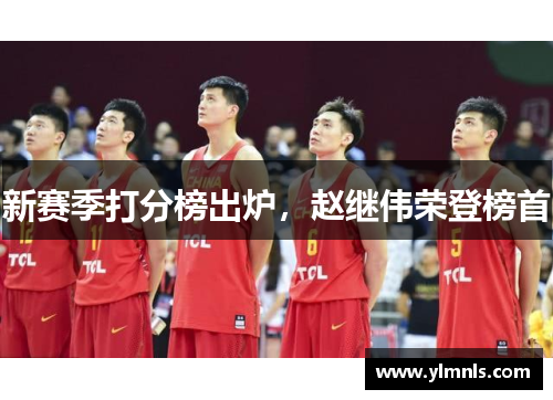 新赛季打分榜出炉，赵继伟荣登榜首