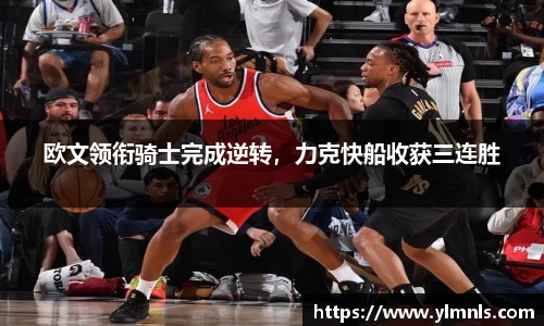 欧文领衔骑士完成逆转，力克快船收获三连胜