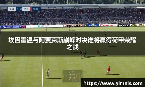 埃因霍温与阿贾克斯巅峰对决谁将赢得荷甲荣耀之战