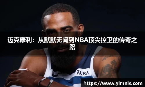 迈克康利：从默默无闻到NBA顶尖控卫的传奇之路