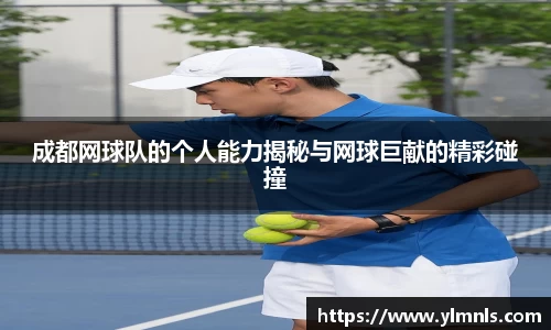 成都网球队的个人能力揭秘与网球巨献的精彩碰撞