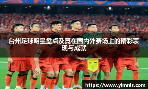 台州足球明星盘点及其在国内外赛场上的精彩表现与成就